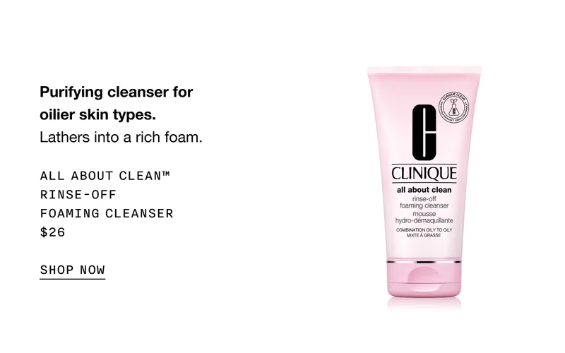 Purifying cleanser for oilier skin types. Lathers into a rich foam. All About Clean™ Rinse-Off Foaming Cleanser $26 | SHOP NOW