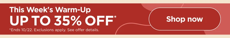 This Week's Warm Up- Up to 35% off* * Ends 10/22. Exclusions apply. See offer details.
