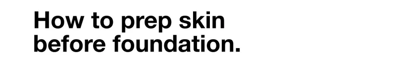 How to prep skin before foundation.