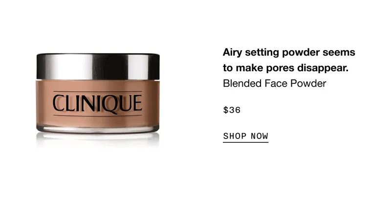 Airy setting powder seems to make pores disappear. Blended Face Powder $36 SHOP NOW