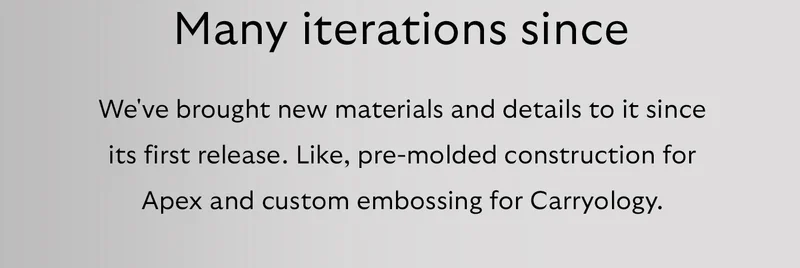 We've brought new materials and details to it since its first release. Like, pre-molded construction for Apex and custom embossing for Carryology.