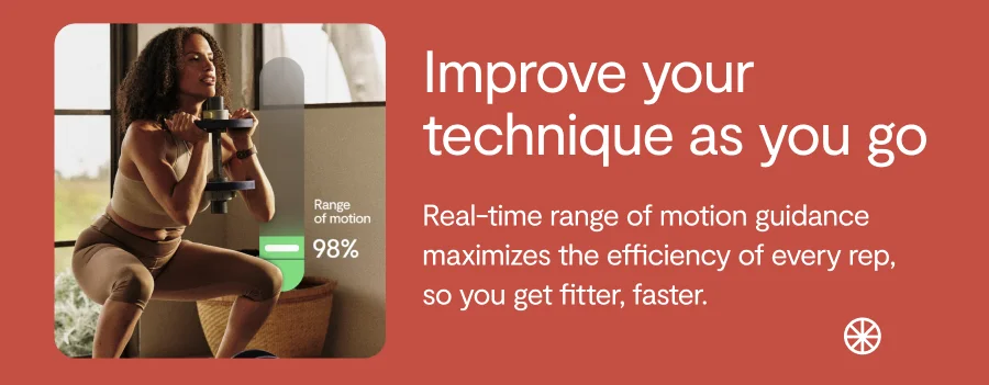 Improve your technique as you go. Real-time range of motion guidance maximizes the efficiency of every rep, so you get fitter, faster.