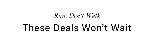 Run, don't walk these deals won't wait