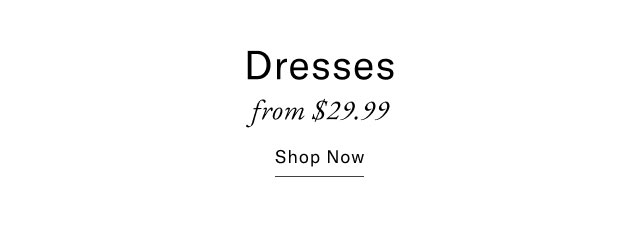 Dresses from $29.99                                            Shop now