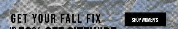 Get Your Fall Fix Up to 50% off Sitewide Shop Women's