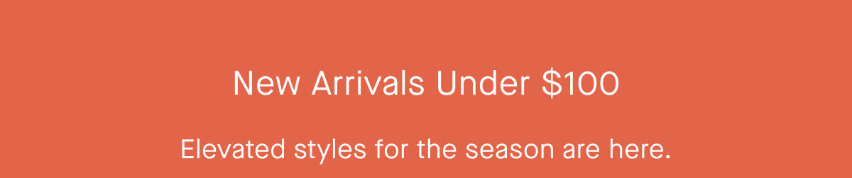 BNew Arrivals Under $100 Elevated styles for the season are here.