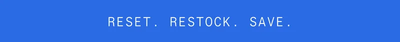 RESET. RESTOCK. SAVE.