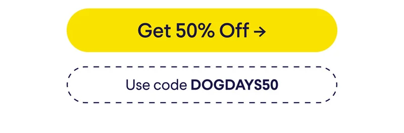 Button: Get 50% off. Use code DOGDAYS50