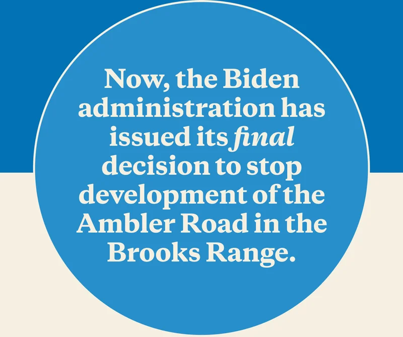 Now, the Biden administration has issued its final decision to stop development of the Ambler Road in the Brooks Range.