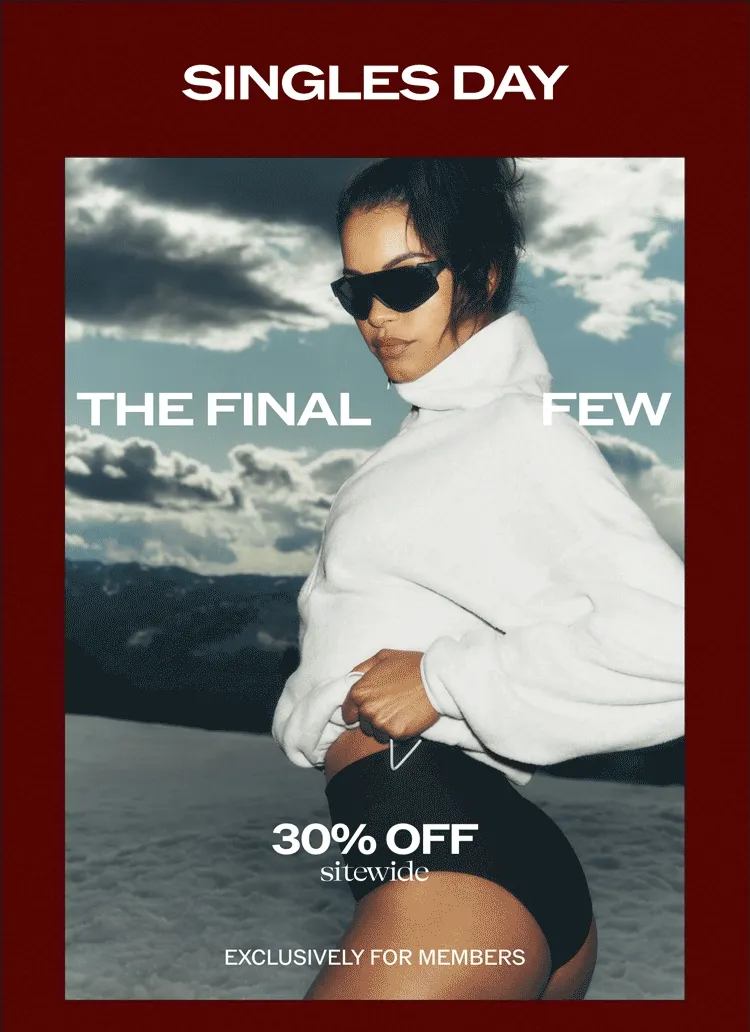 SINGLES DAY. THE FINAL FEW. LIMITED TIME. 30% OFF SITEWIDE. EXCLUSIVELY FOR MEMBERS