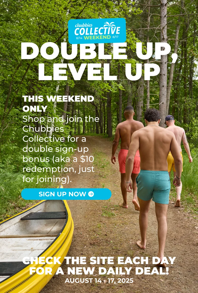 THIS WEEKEND ONLY Shop and join the Chubbies Collective for a double sign-up bonus (aka a $10 redemption, just for joining). SIGN UP NOW