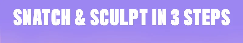 SNATCH & SCULPT IN 3 STEPS