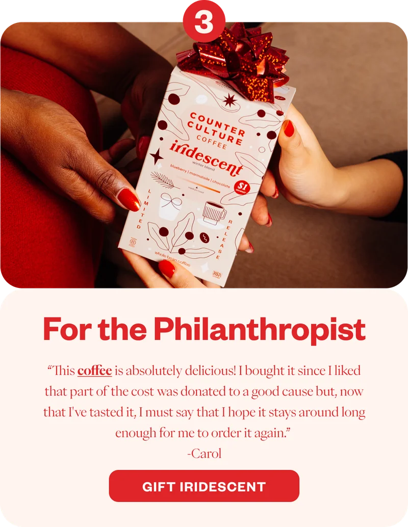 For the Philantropist  “This coffee is absolutely delicious! I bought it since I liked that part of the cost was donated to a good cause but, now that I've tasted it, I must say that I hope it stays around long enough for me to order it again.” -Carol CTA: Gift Iridescent