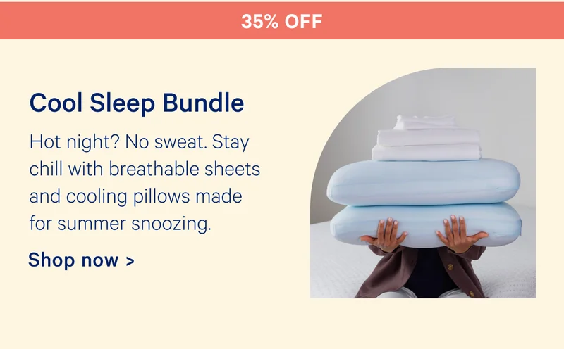35% off Cool Sleep Bundle: Hot night? No sweat. Stay chill with breathable sheets and cooling pillows made for summer snoozing.