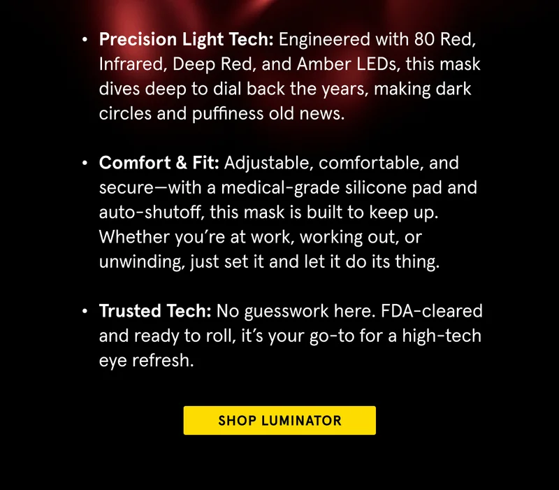Precision Light Tech, Comfort and Fit, Trusted Tech. Shop Luminator.