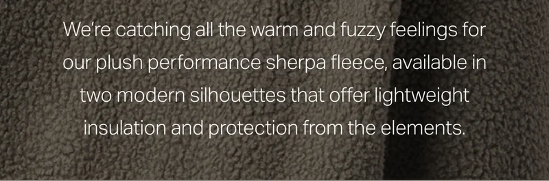 We're catching all the warm and fuzzy feelings for our plush performance sherpa fleece