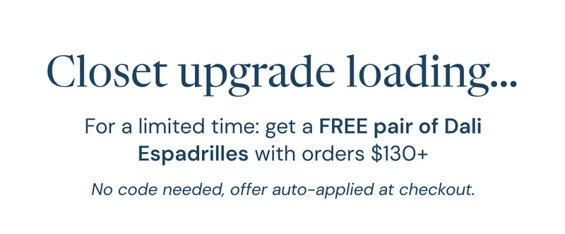 Closet upgrade loading… For a limited time: get a FREE pair of Dali Espadrilles with orders $130+