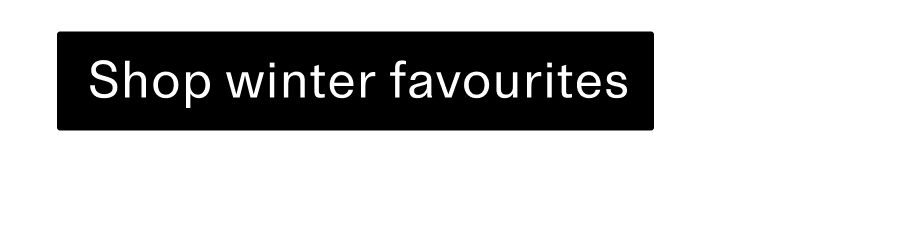 Shop winter favourites CTA