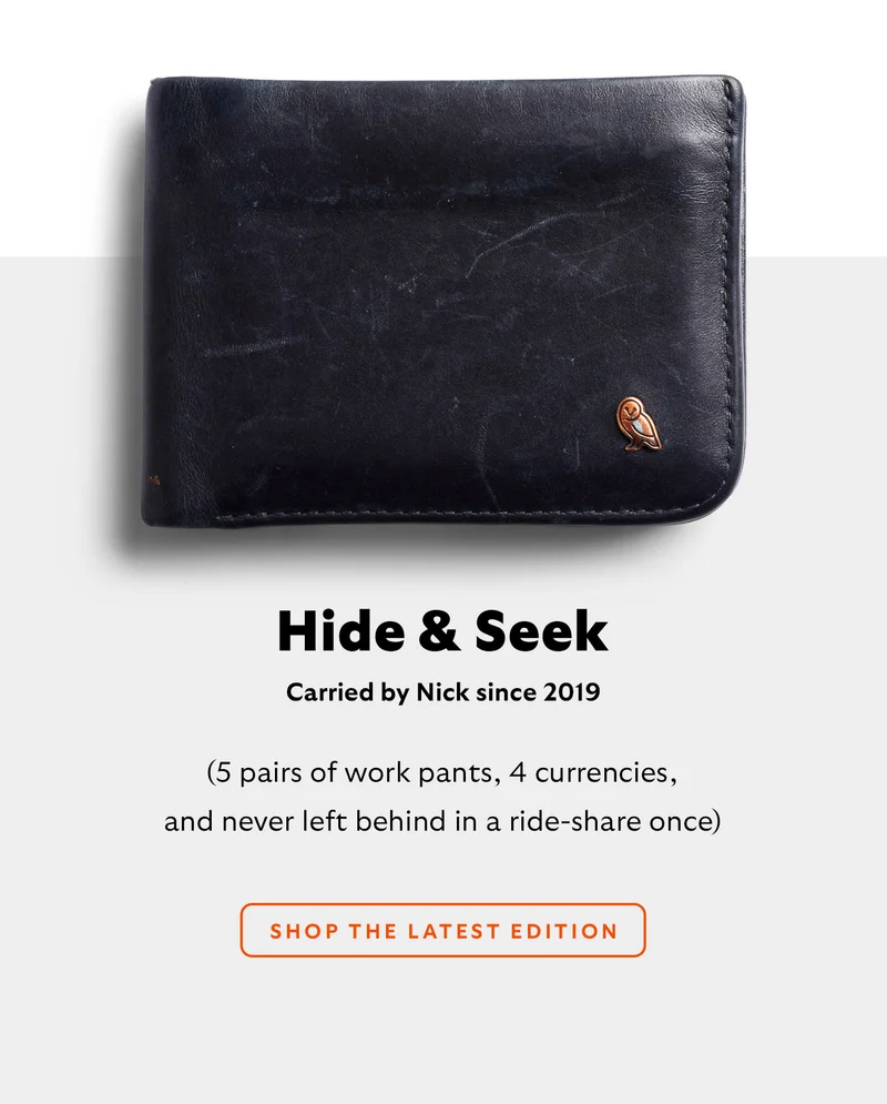 Hide & Seek Carried by Nick since 2019 (5 pairs of work pants, 4 currencies, and never left behind in a ride-share once)  SHOP THE LATEST EDITION