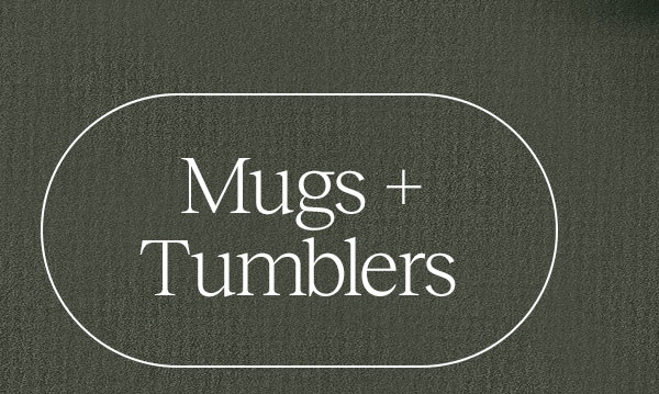 Mugs + Tumblers