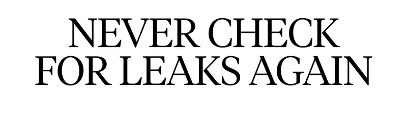 NEVER CHECK FOR LEAKS AGAIN
