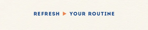 Refresh Your Routine