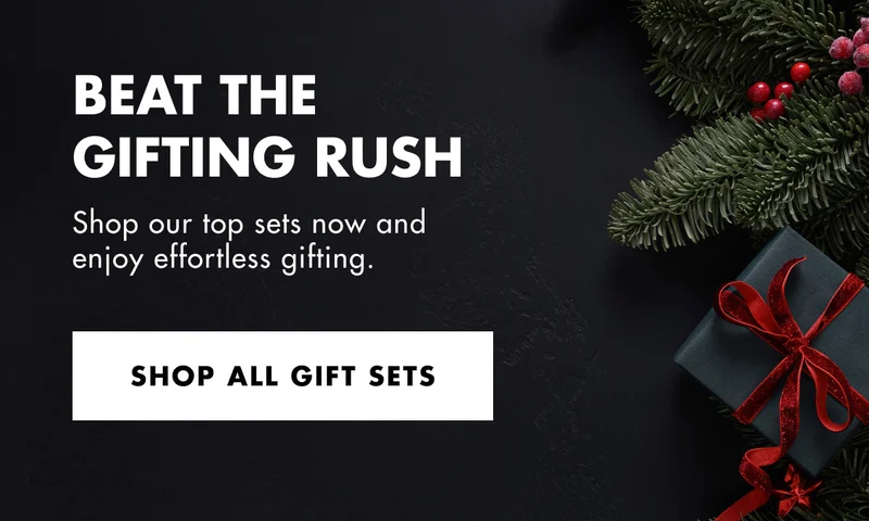 BEAT THE GIFTING RUSH. Shop our top sets now and enjoy effortless gifting. SHOP ALL GIFT SETS