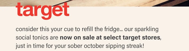 consider this your cue to refill the fridge... our sparkling social tonics are now on sale at select target stores,  just in time for your sober october sipping streak!