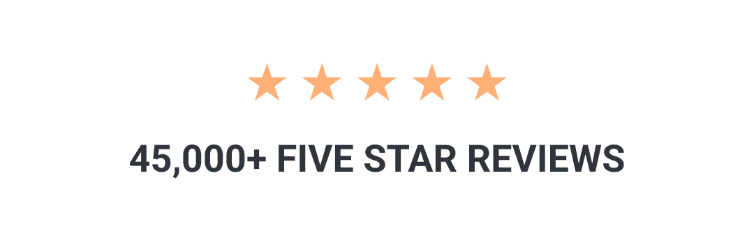 45,000+ FIVE STAR REVIEWS