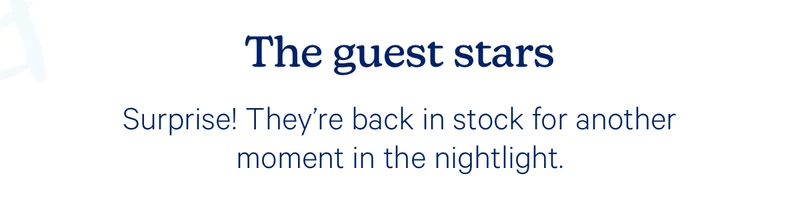 The guest stars; Surprise! They’re back in stock for another moment in the nightlight.