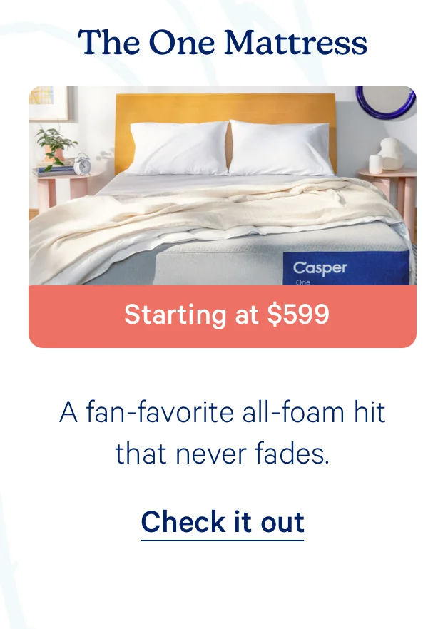 The One Mattress; A fan-favorite all-foam hit that never fades. Starting at $599