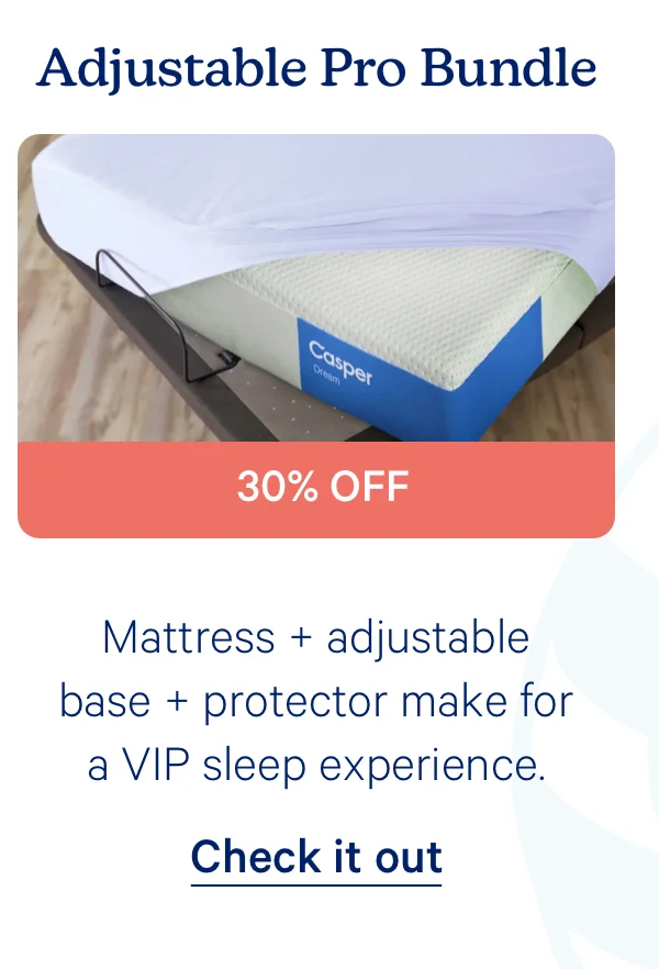 Adjustable Pro Bundle; Mattress + adjustable base + protector make for a VIP sleep experience. 30% off