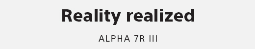 Reality realized | ALPHA 7R III