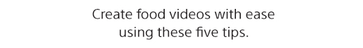 Create food videos with ease using these five tips.