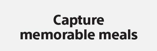 Capture memorable meals