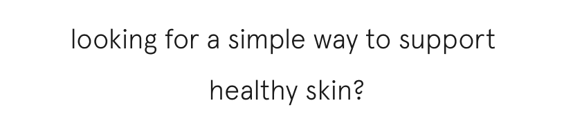 looking for a simple way to support healthy skin?
