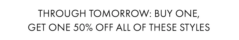 Through tomorrow: Buy one, get one 50% off all of these styles