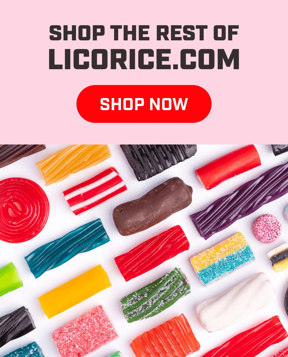 Shop the rest of licorice.com