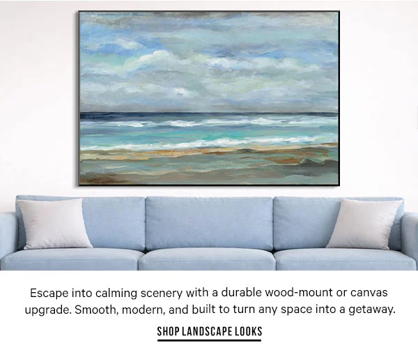 Escape into calming scenery with a durable wood-mount or canvas upgrade. Smooth, modern, and built to turn any space into a getaway. - Shop Landscape Looks