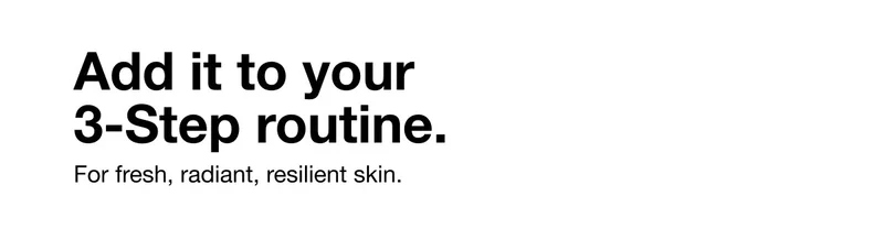 Add it to your 3-Step routine. | For fresh, radiant, resilient skin.
