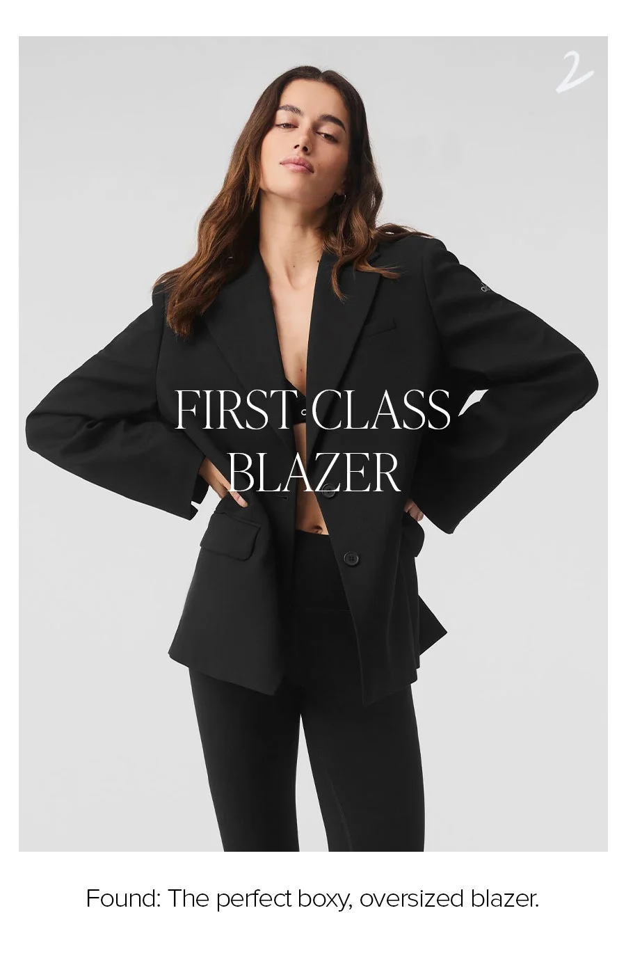 2. FIRST CLASS BLAZER GET YOUR DAY-TO-NIGHT LOOK DIALED IN THIS SOFTLY STRUCTRED SILHOUETTE