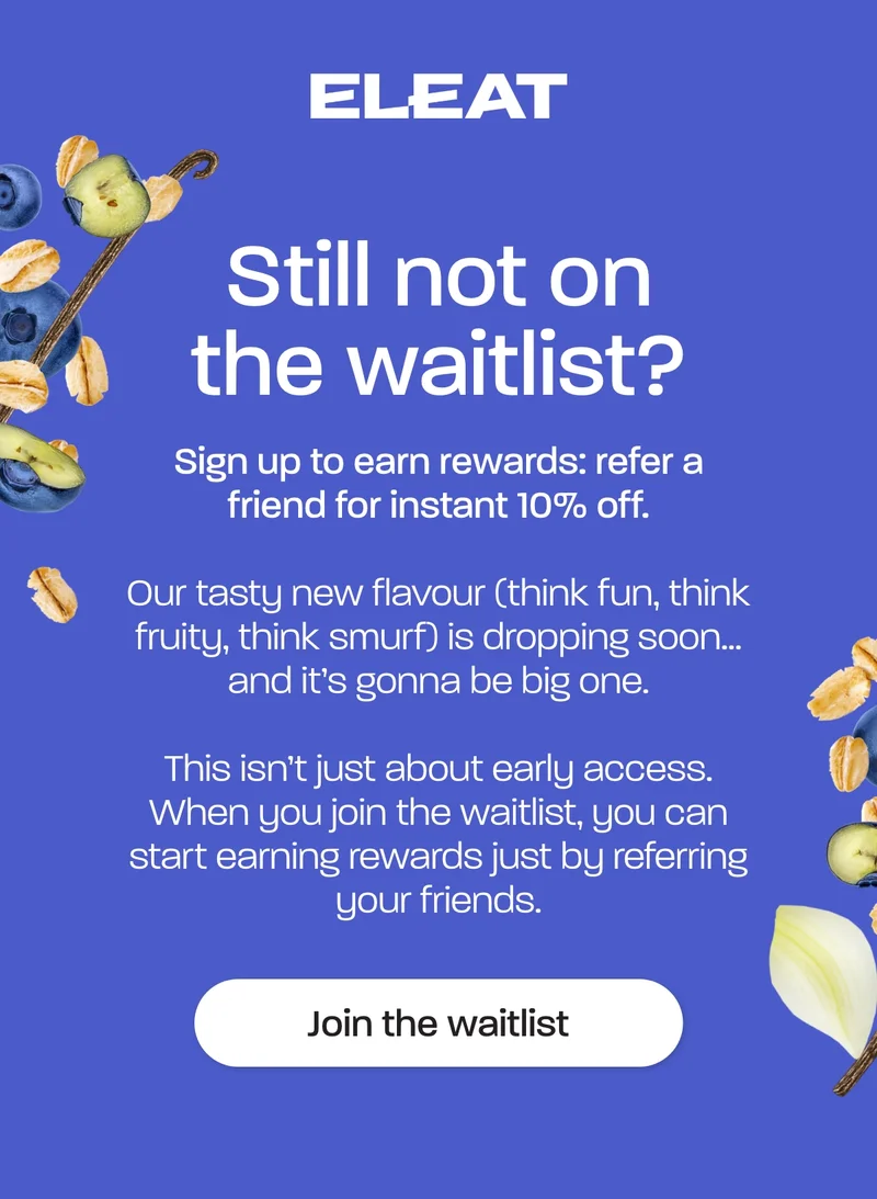 Still not on the waitlist? Sign up to earn rewards: refer a friend for instant 10% off  Our tasty new flavour (think fun, think fruity, think smurf) is dropping soon… and it’s gonna be big one.  This isn’t just about early access. When you join the waitlist, you can start earning rewards just by referring your friends.