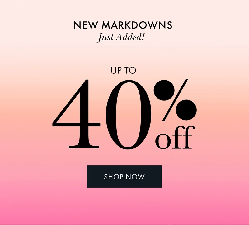 New Markdowns Just Added! Up to 40% OFF