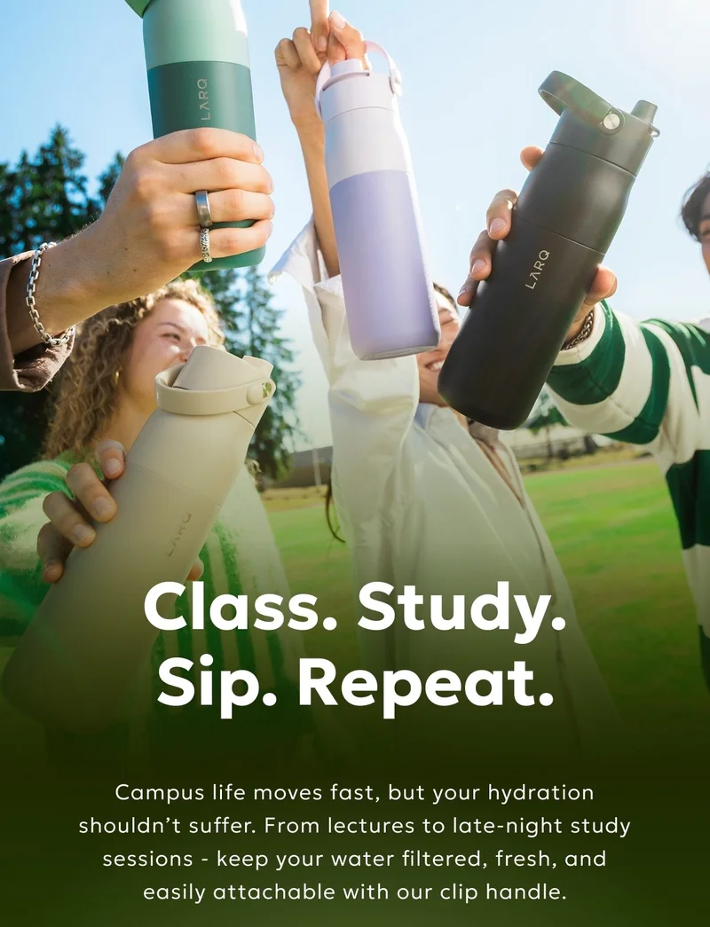 Class. Study. Sip. Repeat. Campus life moves fast, but your hydration shouldn’t suffer. From lectures to late-night study sessions - keep your water filtered, fresh, and easily attachable with our clip handle.