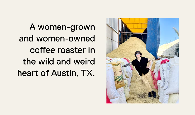 A women-grown and women-owned coffee roaster in the wild and weird heart of Austin, TX.