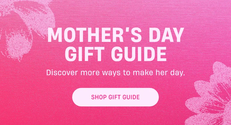 Mother's Day Gift Guide | Discover more ways to make her day. | Shop Gift Guide
