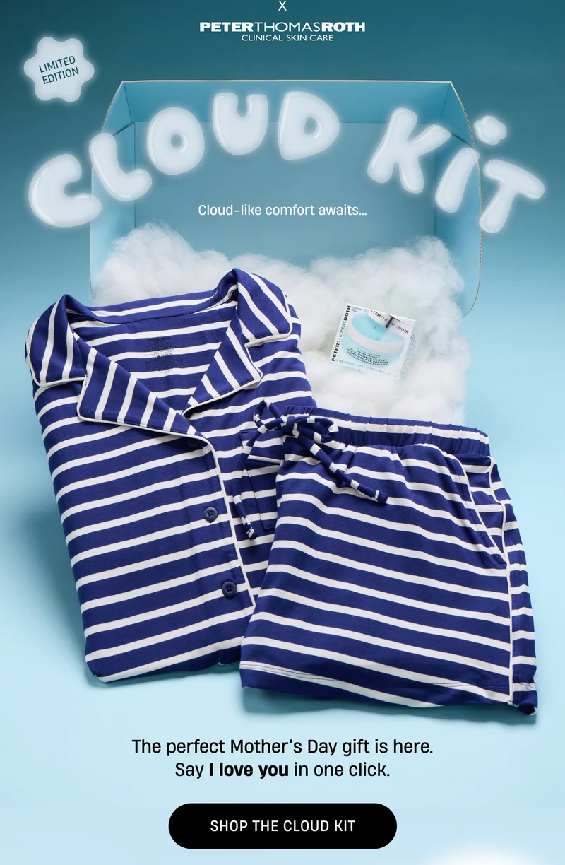Peter Thomas Roth Clinical Skin care | Cloud-like comfort awaits.. | Limited Edition | The perfect Mother's Day gift is here. Say I love you in one click. | Shop The Cloud Kit