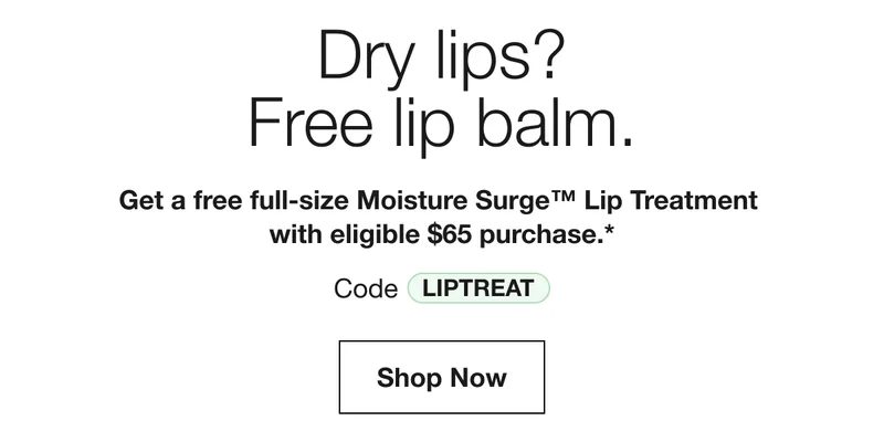 Dry lips? Free lip balm. | Get a free full-size Moisture Surge™ Lip Treatment with eligible $65 purchase.* | Code discount code | Shop Now