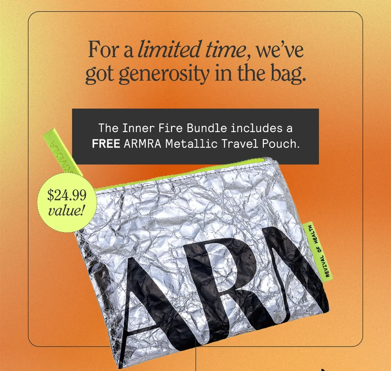 For a limited time, we’ve got generosity in the bag.   The Inner Fire Bundle includes a FREE ARMRA Metallic Travel Pouch.