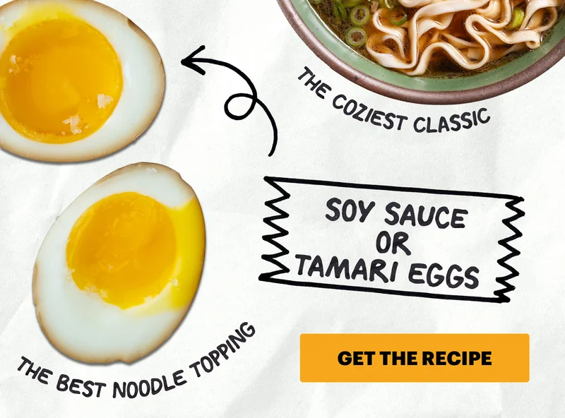 Header: Soy Sauce or Tamari Eggs  Sub-header: “The Best Noodle Topping”   CTA: GET THE RECIPE
